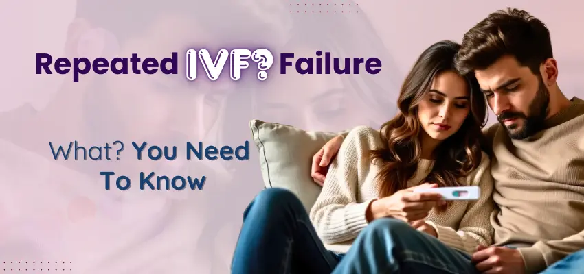 Repeated IVF Failure – What You Need To Know